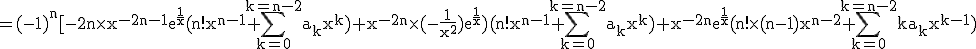 3$\rm =(-1)^n[-2n\times x^{-2n-1}e^{\frac{1}{x}}(n!x^{n-1}+\Bigsum_{k=0}^{k=n-2}a_kx^k)+x^{-2n}\times (-\frac{1}{x^2})e^{\frac{1}{x}})(n!x^{n-1}+\Bigsum_{k=0}^{k=n-2}a_kx^k)+x^{-2n}e^{\frac{1}{x}}(n!\times (n-1)x^{n-2}+\Bigsum_{k=0}^{k=n-2}ka_kx^{k-1})